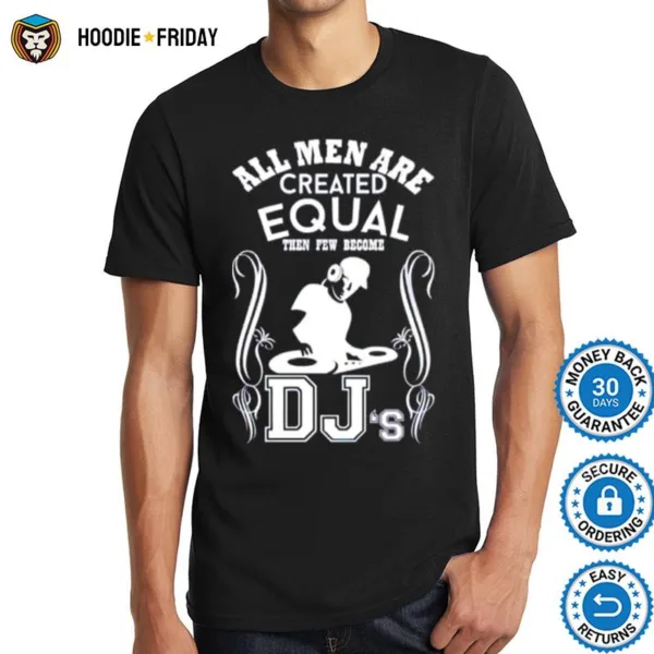 All Men Are Created Equal Dj? Shirts