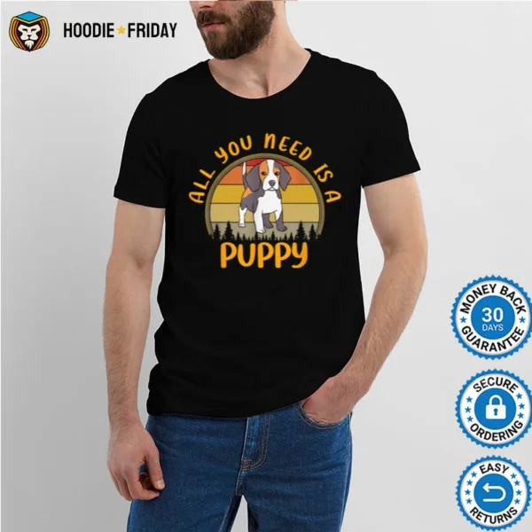 All You Need Is A Puppy Beagle Dog Owners Shirts