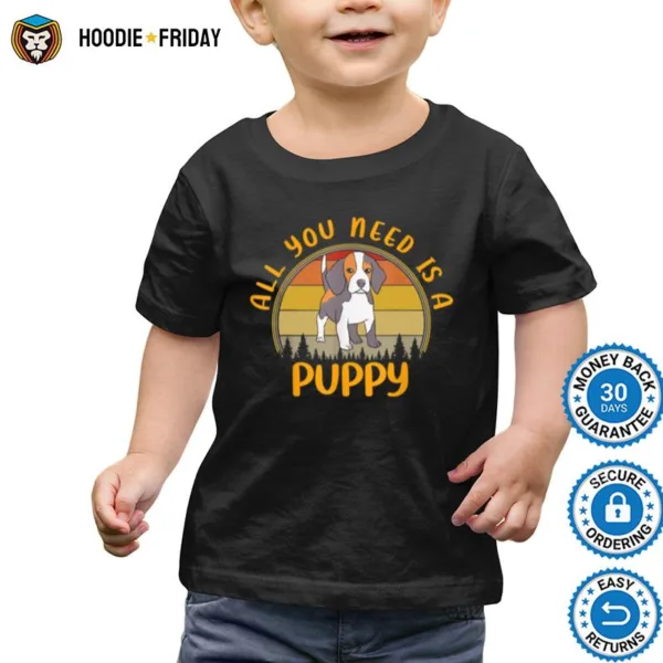 All You Need Is A Puppy Beagle Dog Owners Shirts