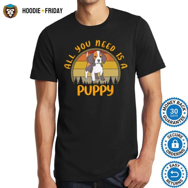 All You Need Is A Puppy Beagle Dog Owners Shirts