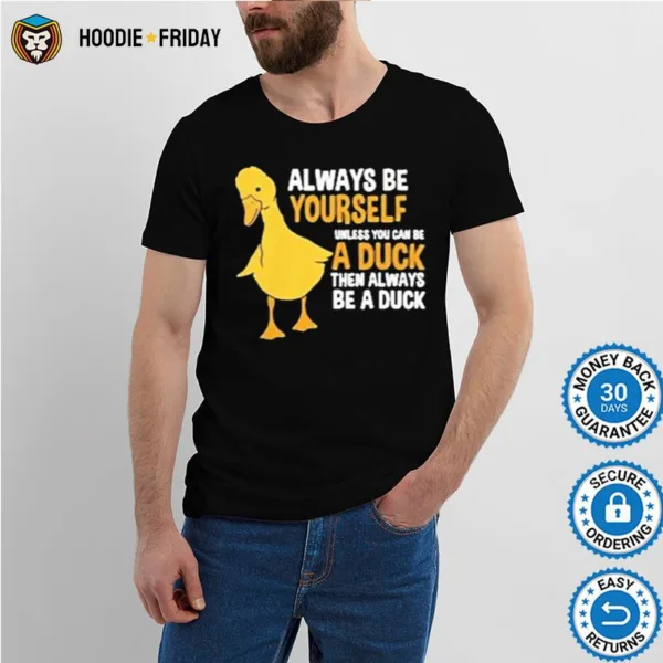 Always Be Yourself Unless You Can Be A Duck For Duck Lover Shirts