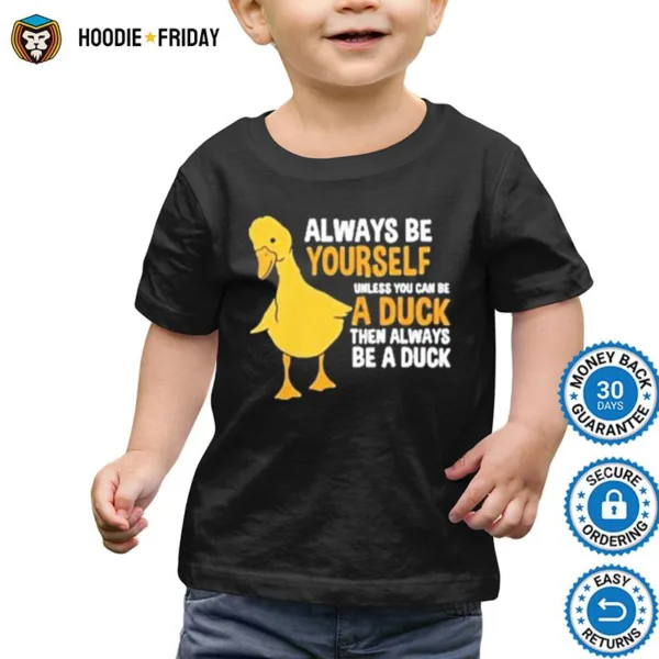 Always Be Yourself Unless You Can Be A Duck For Duck Lover Shirts