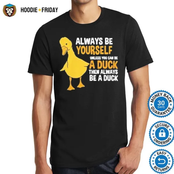 Always Be Yourself Unless You Can Be A Duck For Duck Lover Shirts