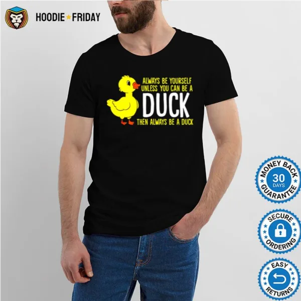 Always Be Yourself Unless You Can Be A Duck Unisex Shirts