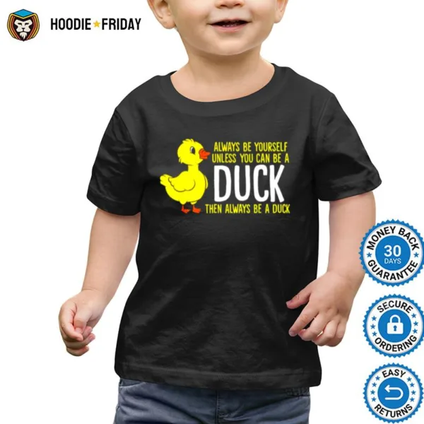 Always Be Yourself Unless You Can Be A Duck Unisex Shirts