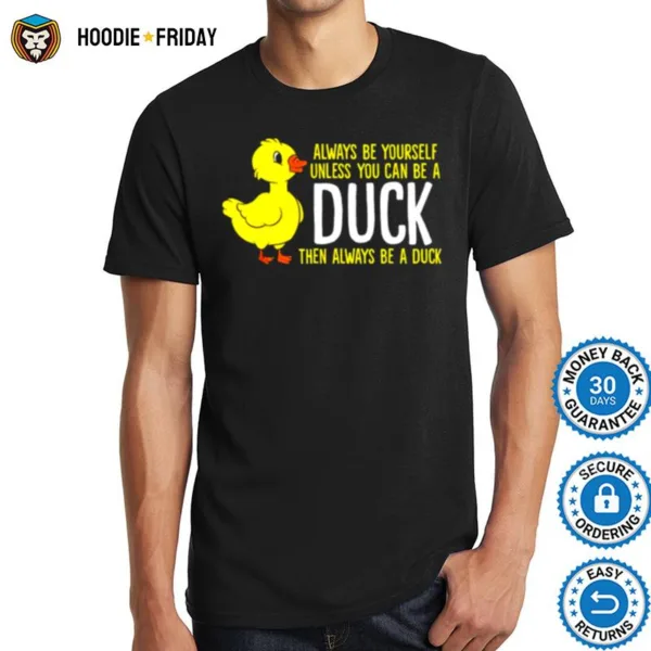 Always Be Yourself Unless You Can Be A Duck Unisex Shirts