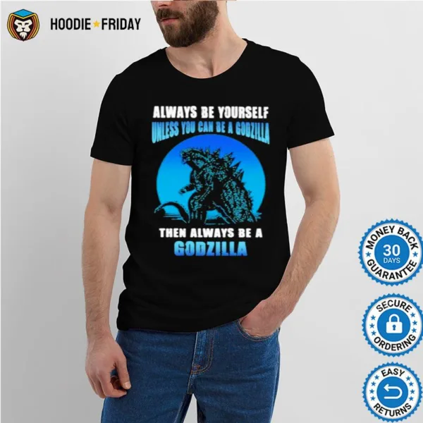 Always Be Yourself Unless You Can Be A Godzilla Then Always Be A Godzilla Blue Moon Shirts