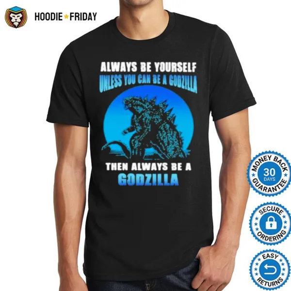 Always Be Yourself Unless You Can Be A Godzilla Then Always Be A Godzilla Blue Moon Shirts