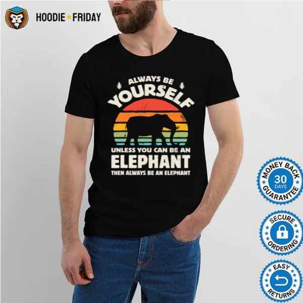 Always Be Yourself Unless You Can Be An Elephant Then Be An Elephant Vintage Sunset Shirts