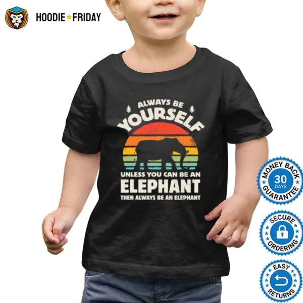 Always Be Yourself Unless You Can Be An Elephant Then Be An Elephant Vintage Sunset Shirts