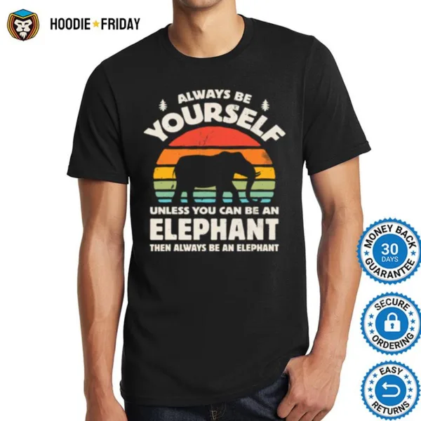 Always Be Yourself Unless You Can Be An Elephant Then Be An Elephant Vintage Sunset Shirts