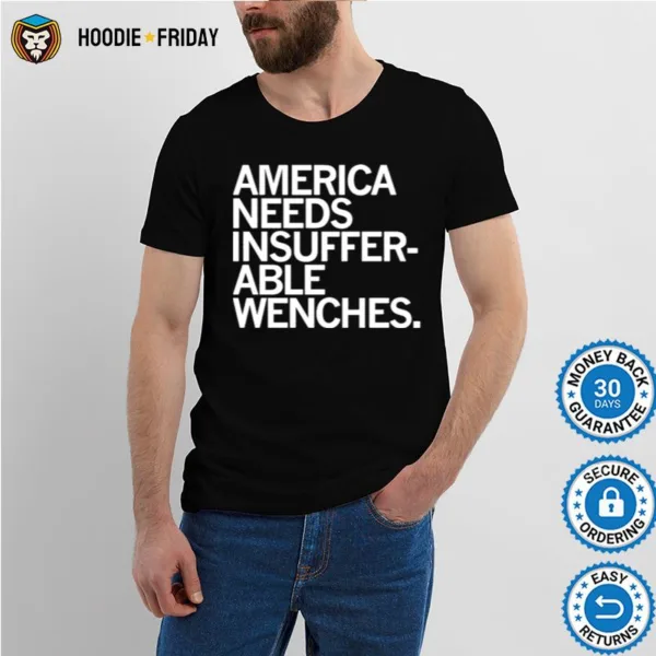 America Needs Insufferable Able Wenches Shirts