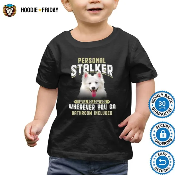 American Eskimo Personal Stalker I Will Follow You Wherever Shirts