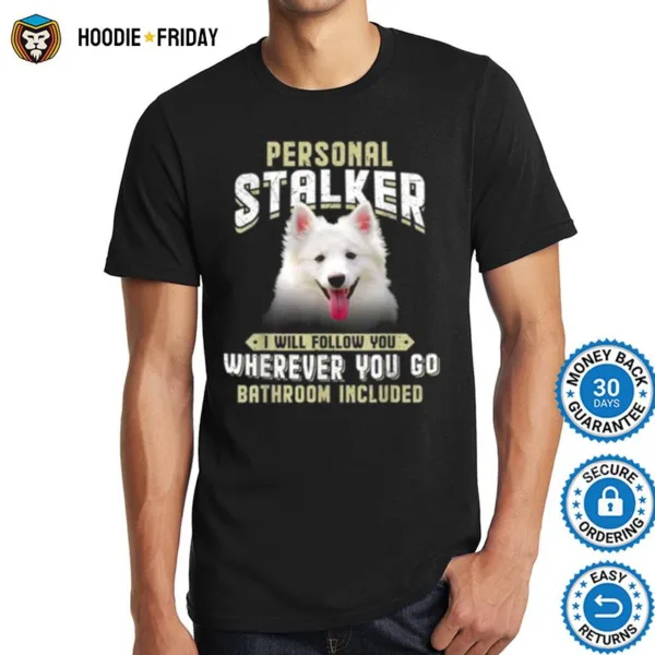 American Eskimo Personal Stalker I Will Follow You Wherever Shirts