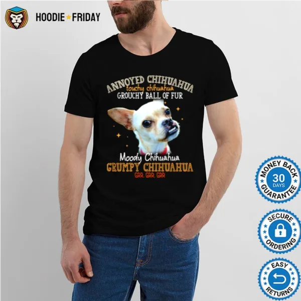 Annoyed Chihuahua Touchy Chihuahua Grouchy Ball Of Fur Moody Chihuahua Shirts