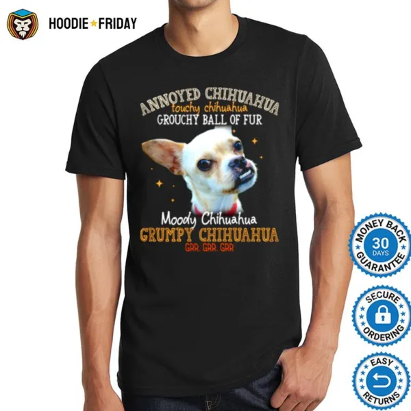 Annoyed Chihuahua Touchy Chihuahua Grouchy Ball Of Fur Moody Chihuahua Shirts