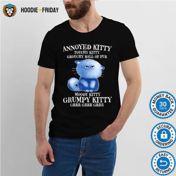 Annoyed Kitty Touchy Kitty Grouchy Ball Of Fur Moody Kitty Shirts