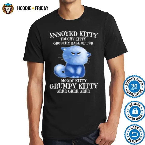 Annoyed Kitty Touchy Kitty Grouchy Ball Of Fur Moody Kitty Shirts