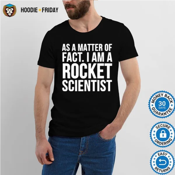 As A Matter Of Fact I Am A Rocket Scientist Shirts