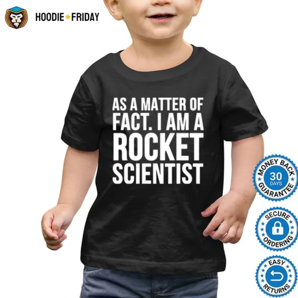 As A Matter Of Fact I Am A Rocket Scientist Shirts