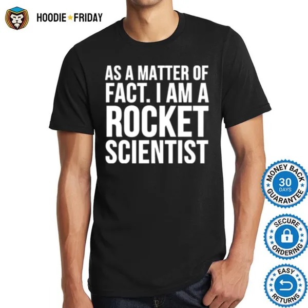 As A Matter Of Fact I Am A Rocket Scientist Shirts