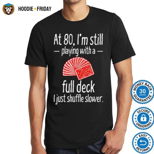 At 80 I? Still Playing With A Full Deck I Just Shuffle Slower Shirts