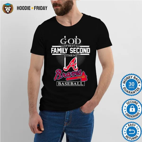 Atlanta Braves God First Family Second Then Braves Baseball Shirts