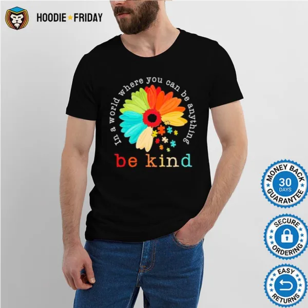 Autism Be Kind In A World Where You Can Be Anything Sunflower Shirts