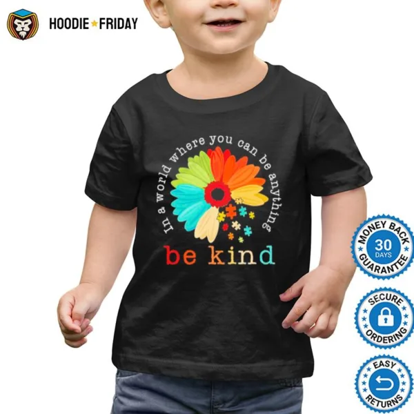 Autism Be Kind In A World Where You Can Be Anything Sunflower Shirts