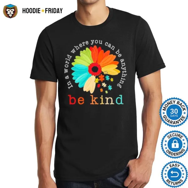 Autism Be Kind In A World Where You Can Be Anything Sunflower Shirts