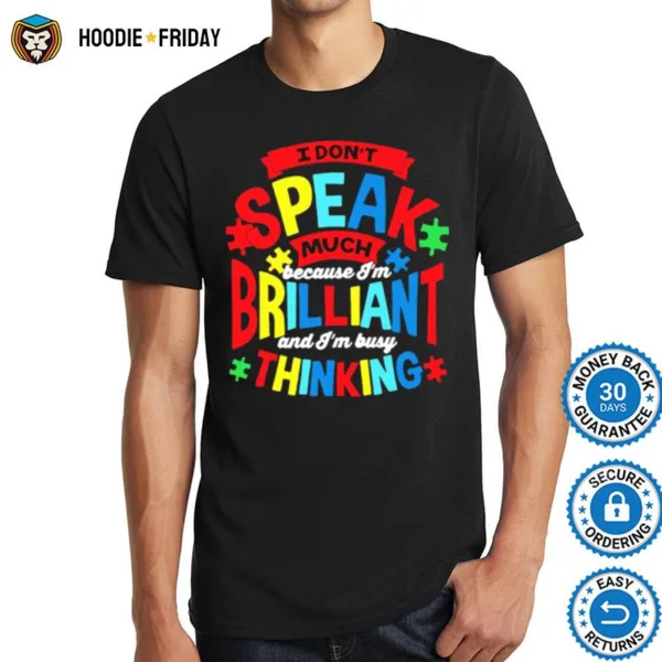 Autism I Dont Speak Much Because Im Brilliant And Im Busy Thinking Shirts