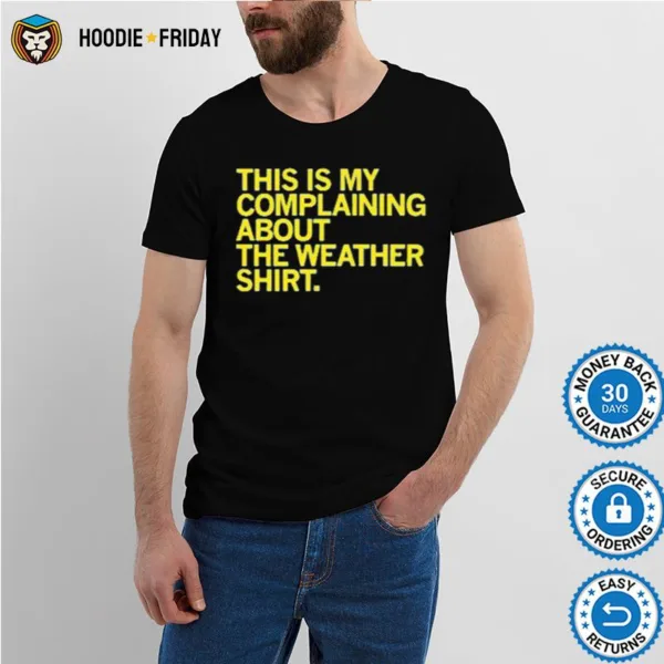 Awesome This Is My Complaining About The Weather Shir Shirts