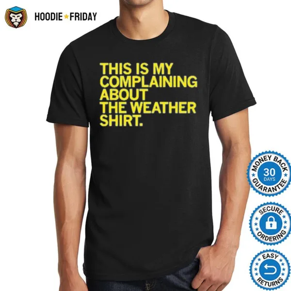 Awesome This Is My Complaining About The Weather Shir Shirts