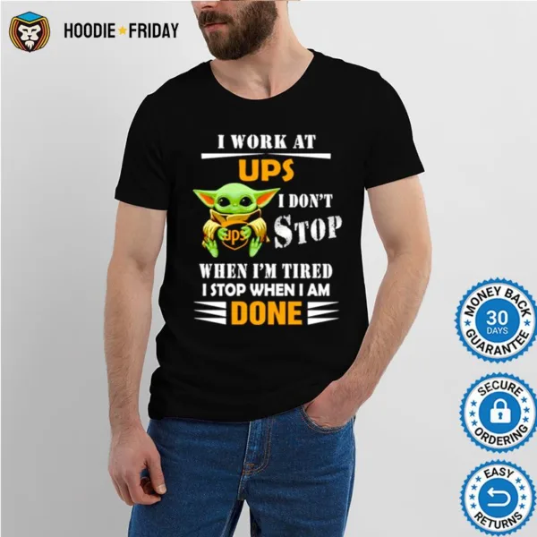 Baby Yoda I Work At Ups I Dont Stop When Im Tired Shirts