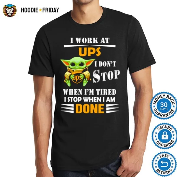 Baby Yoda I Work At Ups I Dont Stop When Im Tired Shirts