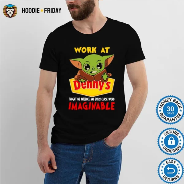 Baby Yoda Work At Dennys Taught Me Patience And Every Curse Word Imaginable Shirts