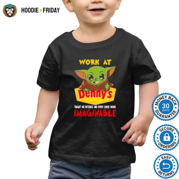 Baby Yoda Work At Dennys Taught Me Patience And Every Curse Word Imaginable Shirts