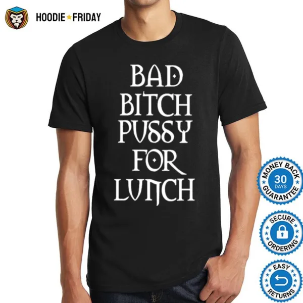 Bad Bitch Pussy For Lunch Shirts