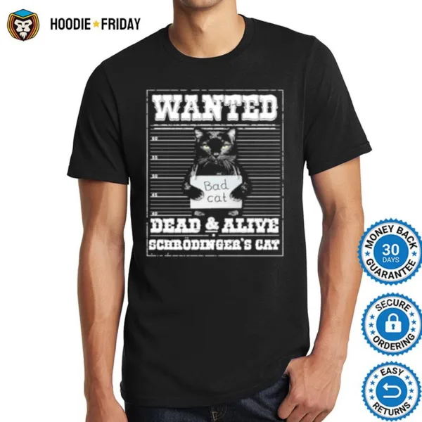 Bad Cat Wanted Dead And Alive Scerodinger%E2%80%99S Cat Shirts