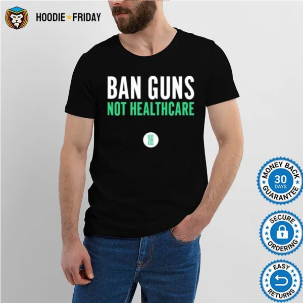 Ban Guns Not Healthcare Shirts