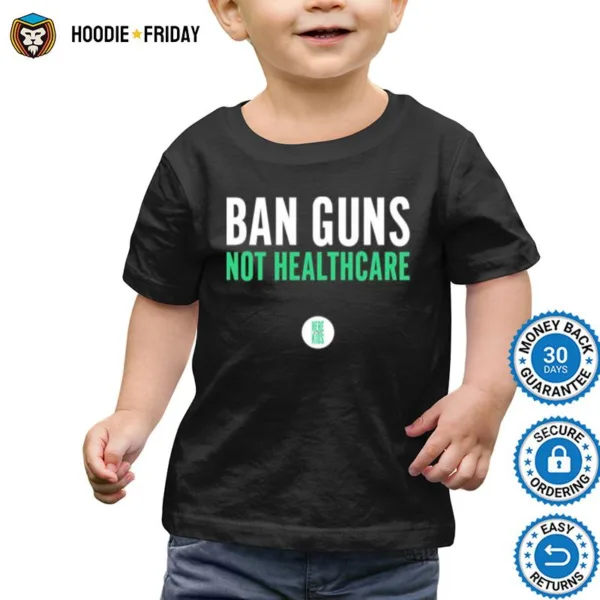 Ban Guns Not Healthcare Shirts