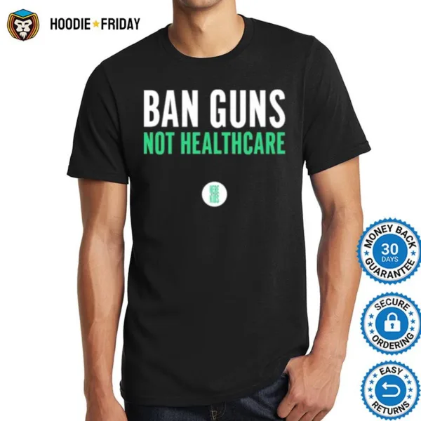 Ban Guns Not Healthcare Shirts