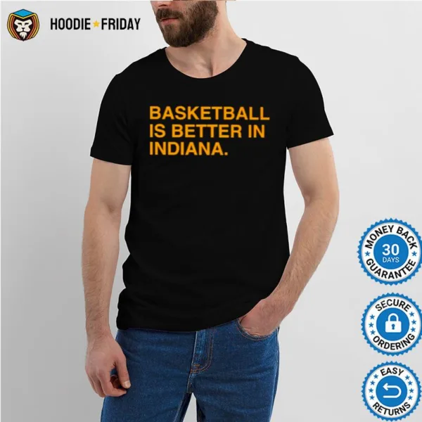 Basketball Is Better In Indiana Shirts