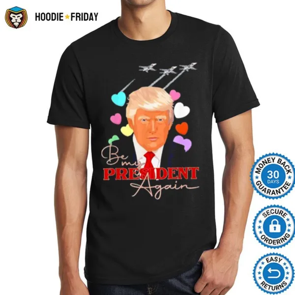 Be My President Again Donald Trump 2024 Republican Supporter Shirts