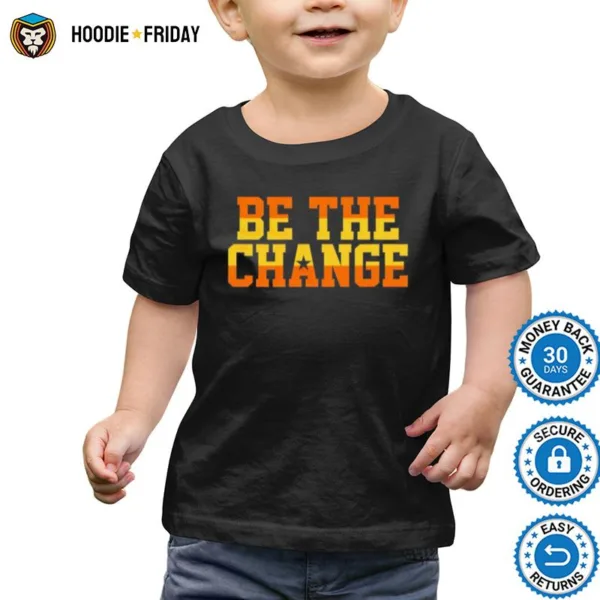 Be The Change Shirts