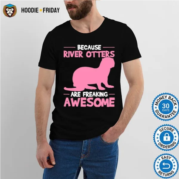 Because River Otters Are Freaking Awesome Otter Shirts