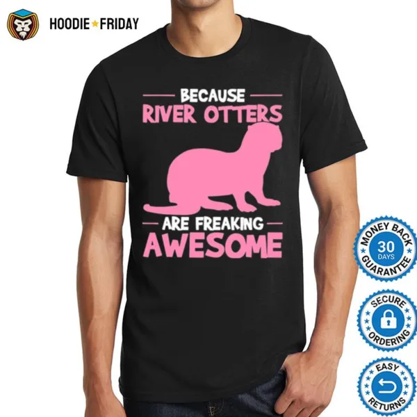 Because River Otters Are Freaking Awesome Otter Shirts