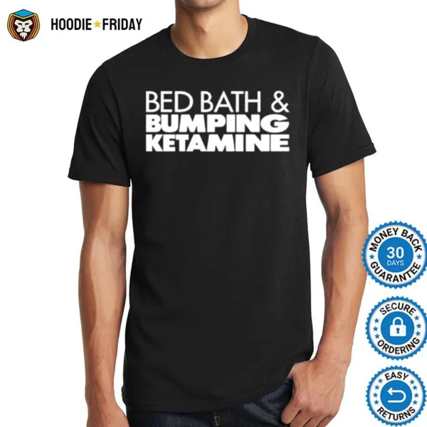 Bed Bath And Bumping Ketamine Shirts