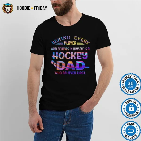 Behind Every Player Who Believes In Himself Is A Hockey Dad Who Believe First Shirts