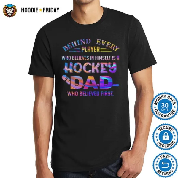 Behind Every Player Who Believes In Himself Is A Hockey Dad Who Believe First Shirts